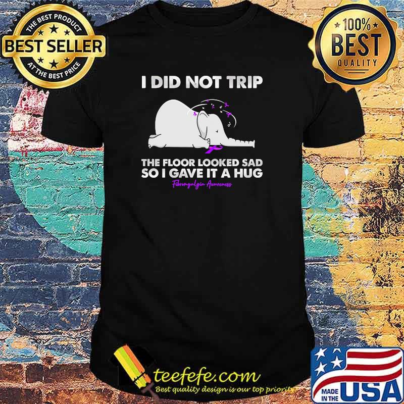 I did not trip the floor looked sad so i gave it a hug fibromyalgia awareness elephant shirt I did not trip the floor looked sad so i gave it a hug fibromyalgia awareness elephant shirt