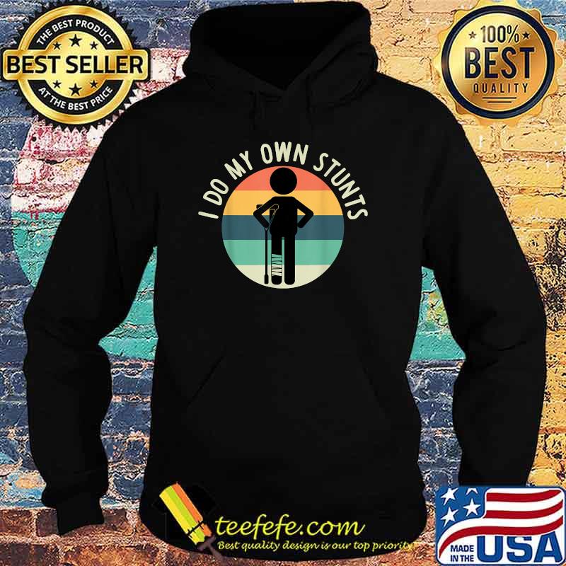 I Do My Own Stunts T-Shirt Hoodie I Do My Own Stunts T-Shirt Hoodie