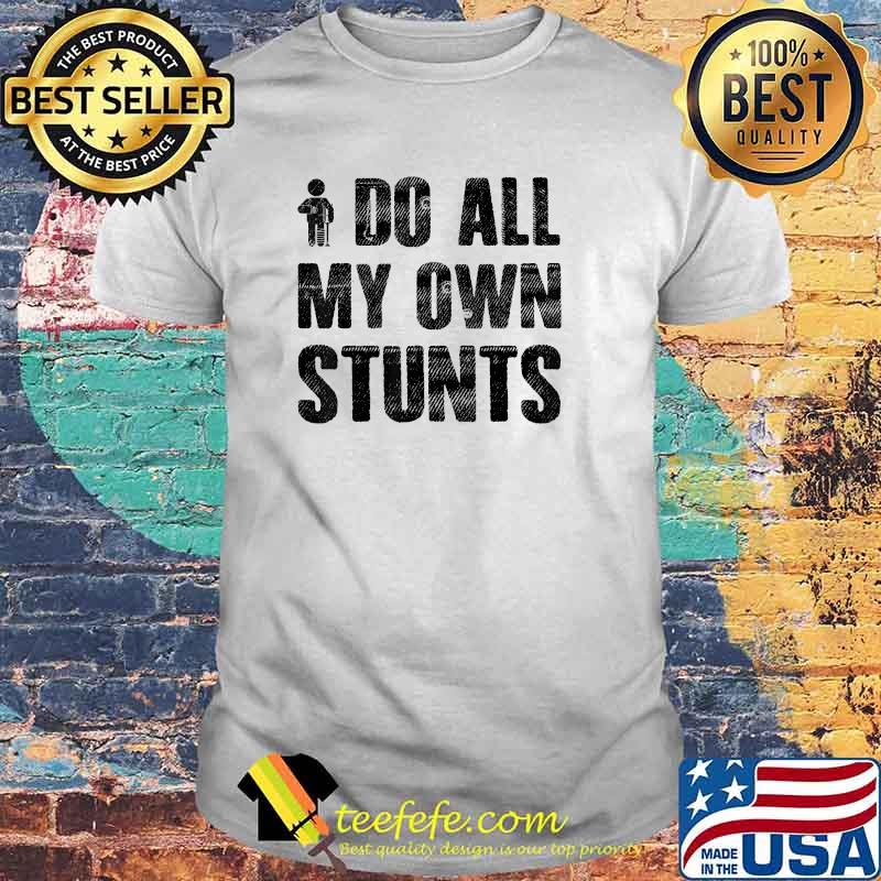 I Do My Own Stunts T-Shirt