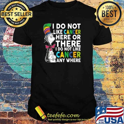 I Do Not Like Cancer Here Or There I Do Not Like Cancer Anywhere Mr Seuss T-Shirt