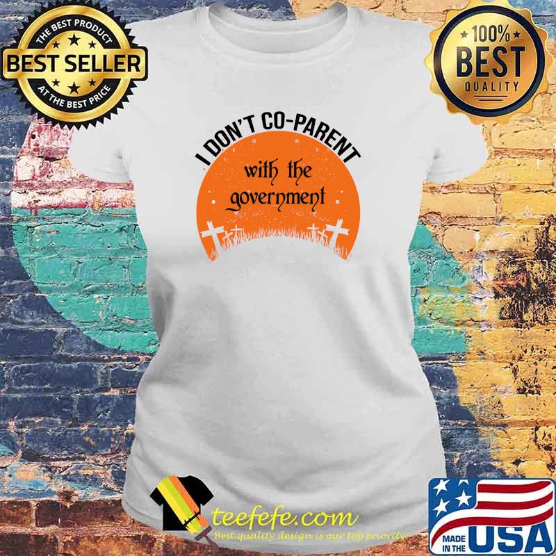 I Don't Coparent With The Government Co-parent Halloween T-Shirt Laides tee I Don't Coparent With The Government Co-parent Halloween T-Shirt Laides tee