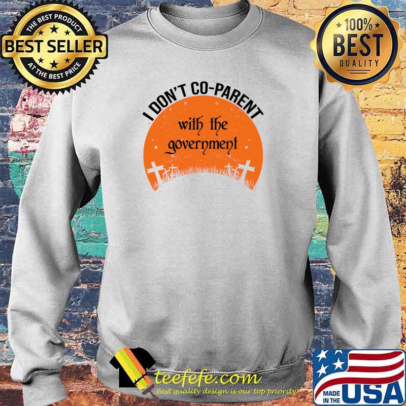 I Don't Coparent With The Government Co-parent Halloween T-Shirt Sweater I Don't Coparent With The Government Co-parent Halloween T-Shirt Sweater