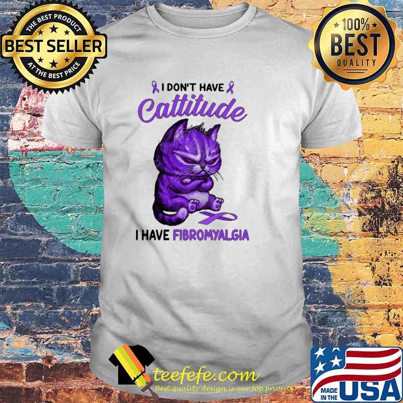 I Don't Have Cattitude I Have Fibromyalgia Cat Shirt