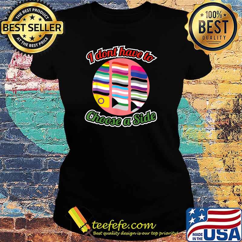 I Don't Have To Pick A Side T-Shirt Ladies tee I Don't Have To Pick A Side T-Shirt Ladies tee