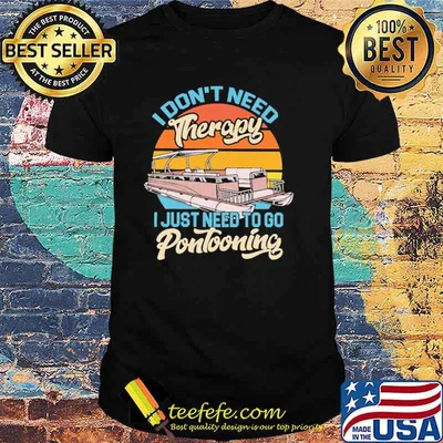 I Don't Need Therapy I Just Need To Go Pontooning Vintage Shirt