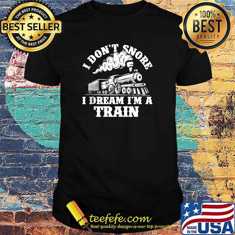 I Don't Snore I Dream I'm A Train - Trainspotter Railroad T-Shirt