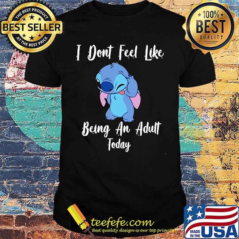 I dont feel like being an adult today stitch shirt