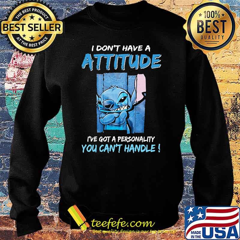 I dont have a attitude got a personality you cant handle stitch s Sweater I dont have a attitude got a personality you cant handle stitch s Sweater