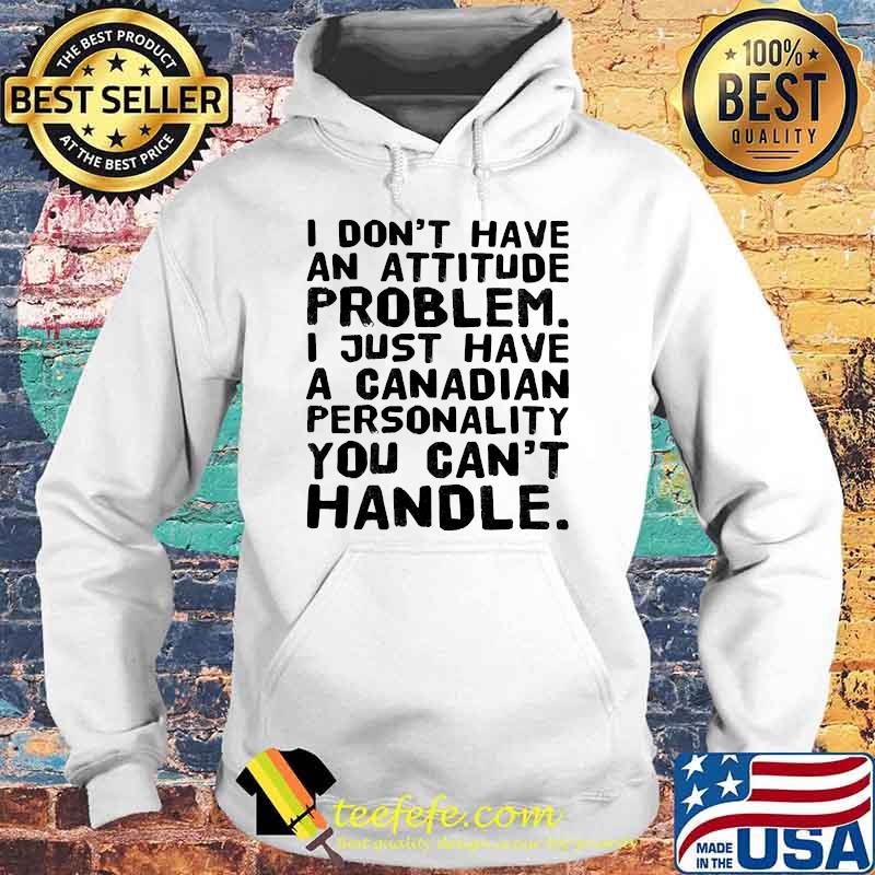 I dont have an attitude problem i just have a canadian Hoodie I dont have an attitude problem i just have a canadian Hoodie