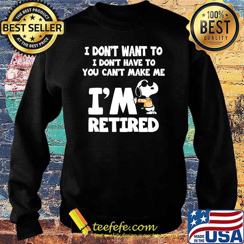 I dont want to i dont have to you cant make me im retired snoopy Sweater I dont want to i dont have to you cant make me im retired snoopy Sweater