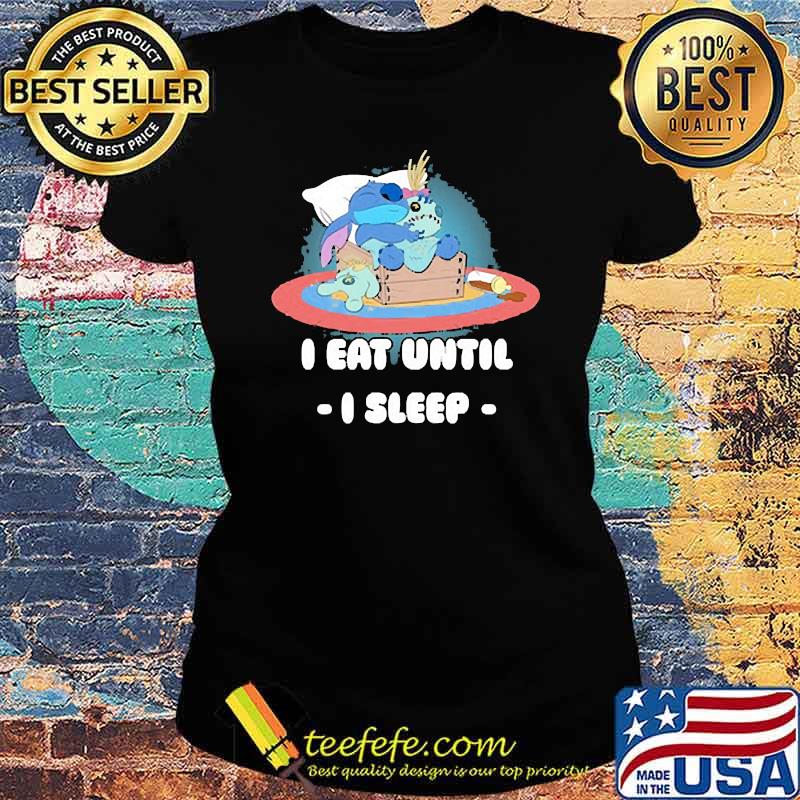I eat until i sleep stitch s Ladies tee I eat until i sleep stitch s Ladies tee