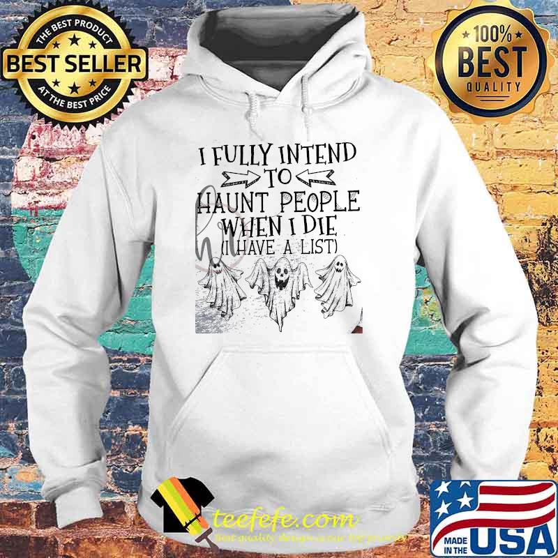 I fully intend to haunt people when i die i have a list ghost s Hoodie I fully intend to haunt people when i die i have a list ghost s Hoodie