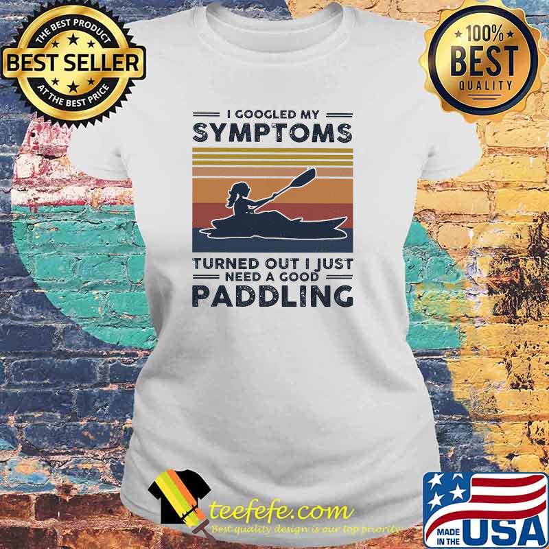 I googled my symtoms turned out i just need a good paddling kayak vintage Laides tee I googled my symtoms turned out i just need a good paddling kayak vintage Laides tee