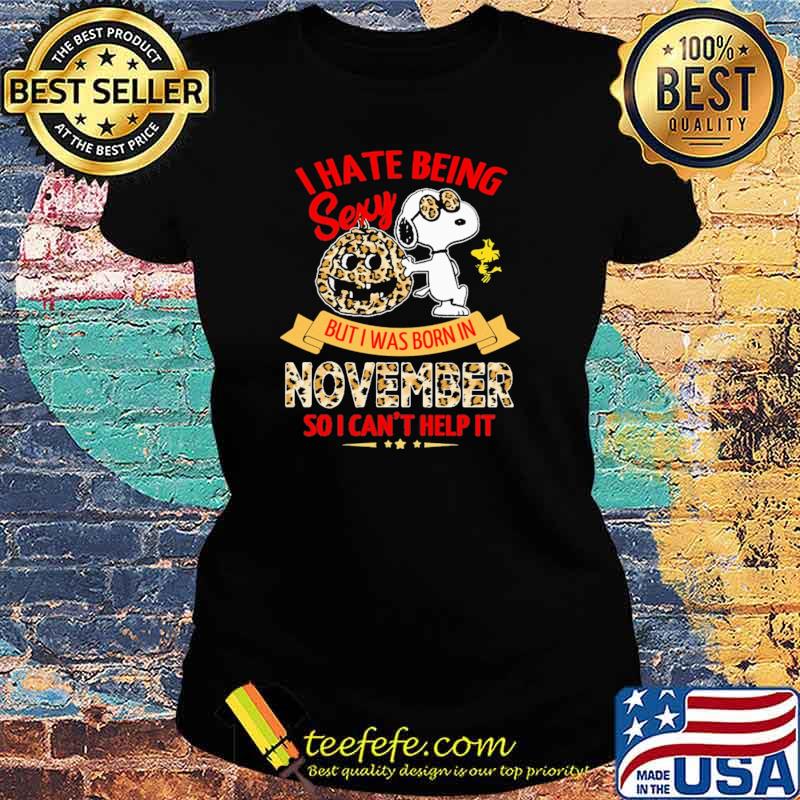 I Hate Being Sexy But I Was Born In November So I Can't Help It Snoopy Lepoard Shirt Ladies tee I Hate Being Sexy But I Was Born In November So I Can't Help It Snoopy Lepoard Shirt Ladies tee