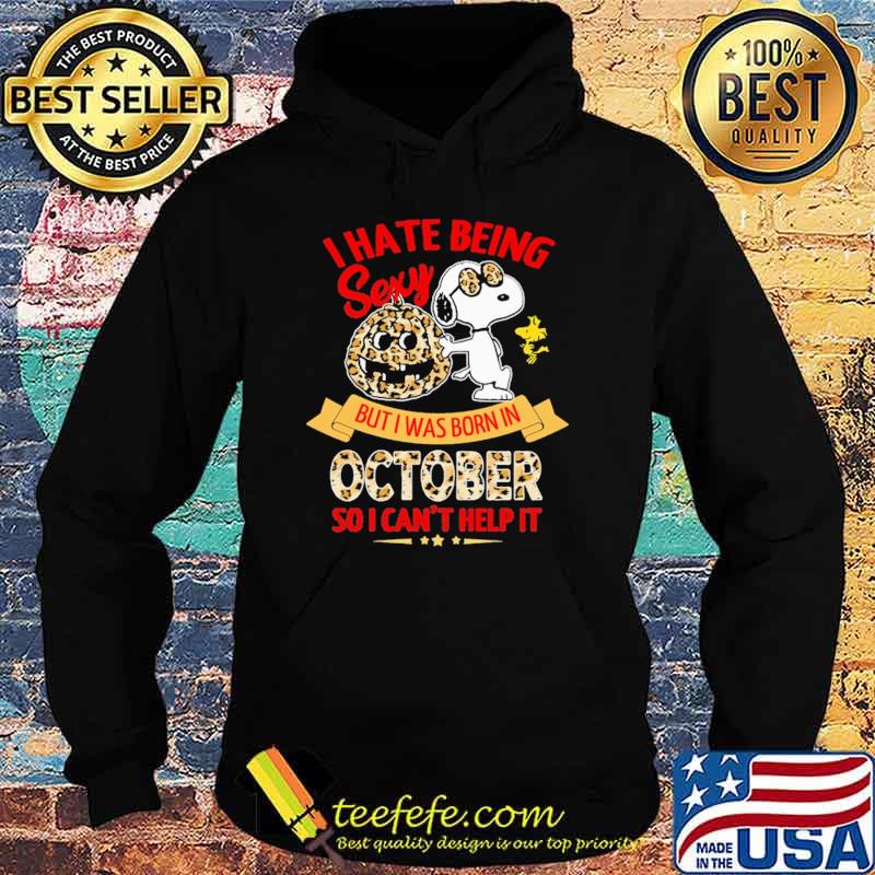 I Hate Being Sexy But I Was Born In October So I Can't Help It Snoopy Lepoard Shirt Hoodie I Hate Being Sexy But I Was Born In October So I Can't Help It Snoopy Lepoard Shirt Hoodie