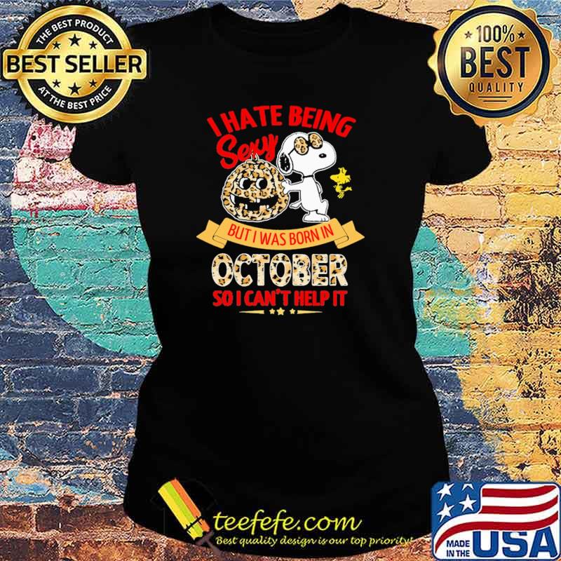 I Hate Being Sexy But I Was Born In October So I Can't Help It Snoopy Lepoard Shirt Ladies tee I Hate Being Sexy But I Was Born In October So I Can't Help It Snoopy Lepoard Shirt Ladies tee