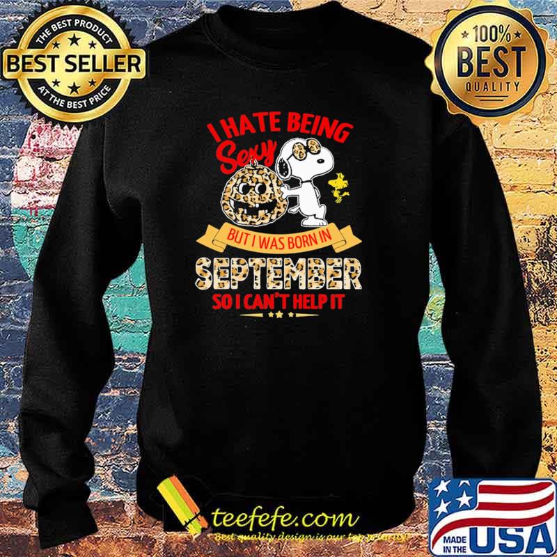 I Hate Being Sexy But I Was Born In September So I Can't Help It Snoopy Lepoard Shirt Sweater I Hate Being Sexy But I Was Born In September So I Can't Help It Snoopy Lepoard Shirt Sweater