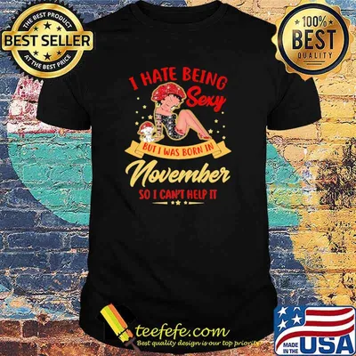 I Hate Being Sexy But Was Born In November So I Can't Help It Shirt