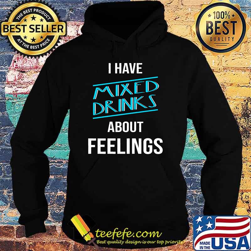 I Have Mixed Drinks About Feelings Bartender T-Shirt Hoodie I Have Mixed Drinks About Feelings Bartender T-Shirt Hoodie