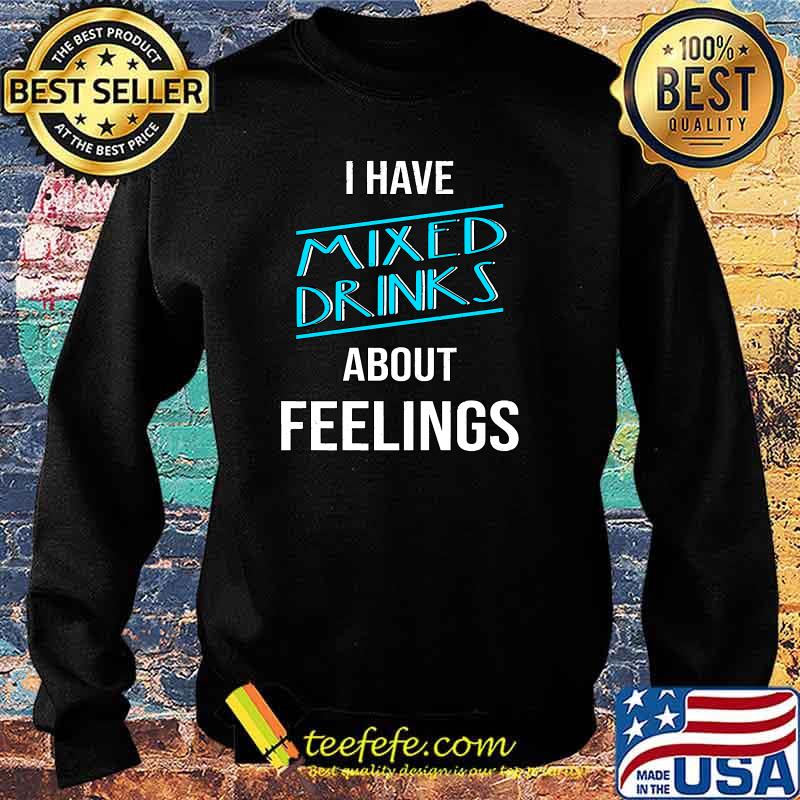 I Have Mixed Drinks About Feelings Bartender T-Shirt Sweater I Have Mixed Drinks About Feelings Bartender T-Shirt Sweater