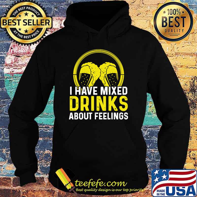 I Have Mixed Drinks About Feelings T-Shirt Hoodie I Have Mixed Drinks About Feelings T-Shirt Hoodie