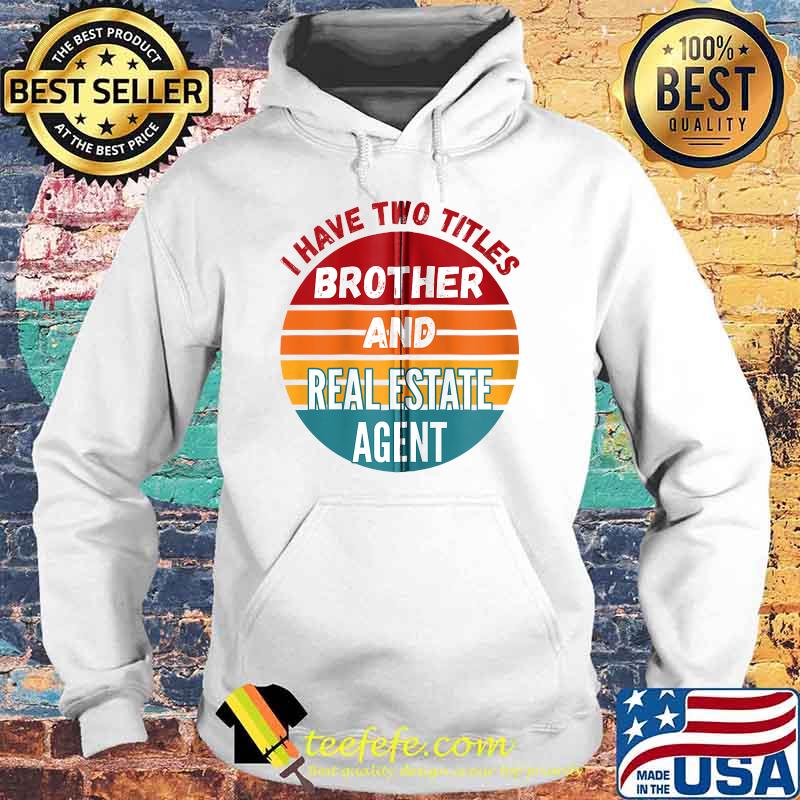 I Have Two Titles Brother And Real Estate Agent Vintage T-Shirt Hoodie I Have Two Titles Brother And Real Estate Agent Vintage T-Shirt Hoodie