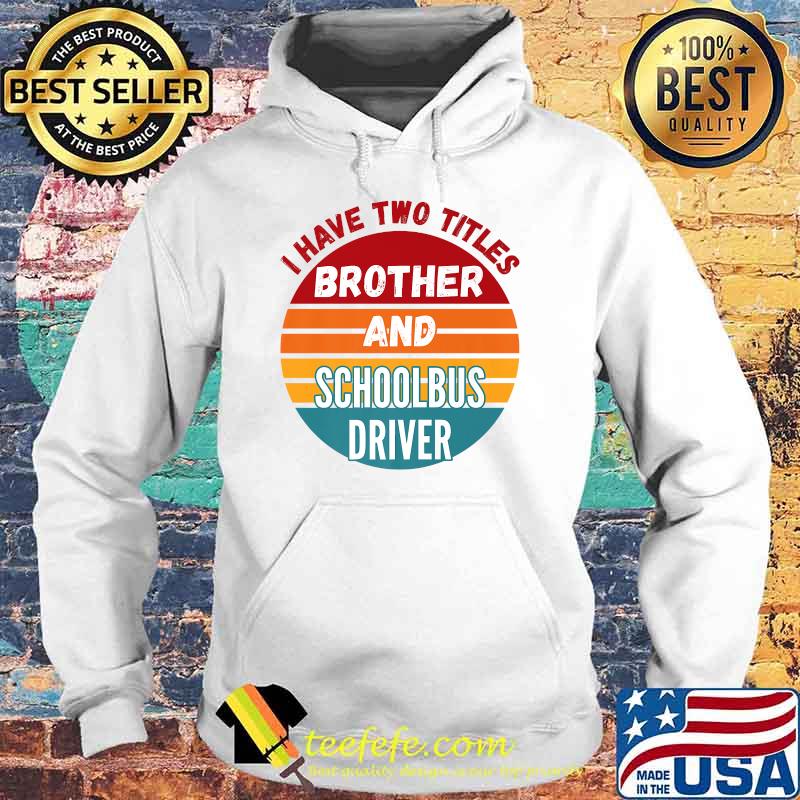 I Have Two Titles Brother And Schoolbus Driver Vintage T-Shirt Hoodie I Have Two Titles Brother And Schoolbus Driver Vintage T-Shirt Hoodie