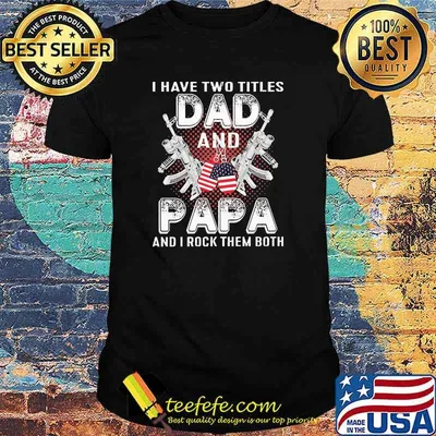 I have two titles dad and papa and i rock them both flag shirt