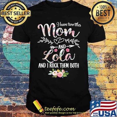 I Have Two Titles Mom And Lola And I Rock Them Both Floral Decor Grandma T-Shirt