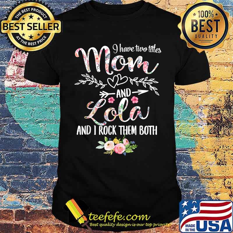 I Have Two Titles Mom And Lola And I Rock Them Both Floral Decor Grandma T-Shirt
