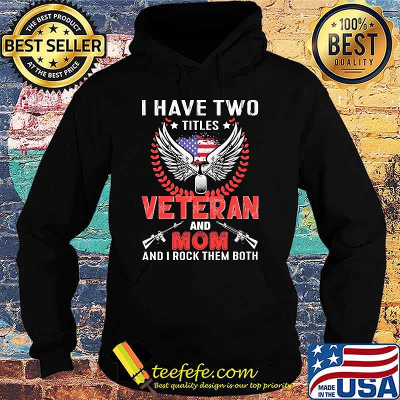 I have two titles veteran and mom and i rock them both flag s Hoodie I have two titles veteran and mom and i rock them both flag s Hoodie
