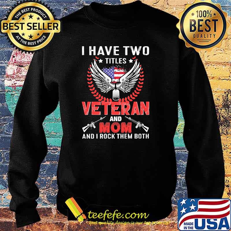 I have two titles veteran and mom and i rock them both flag s Sweater I have two titles veteran and mom and i rock them both flag s Sweater