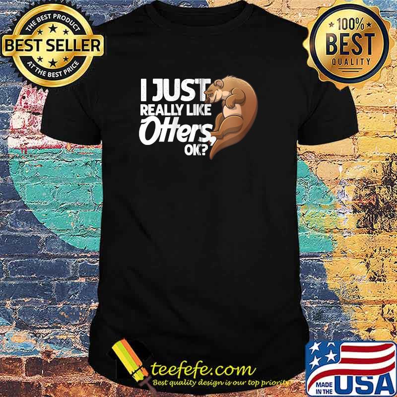 I Just Really Like Otters Ok T-Shirt