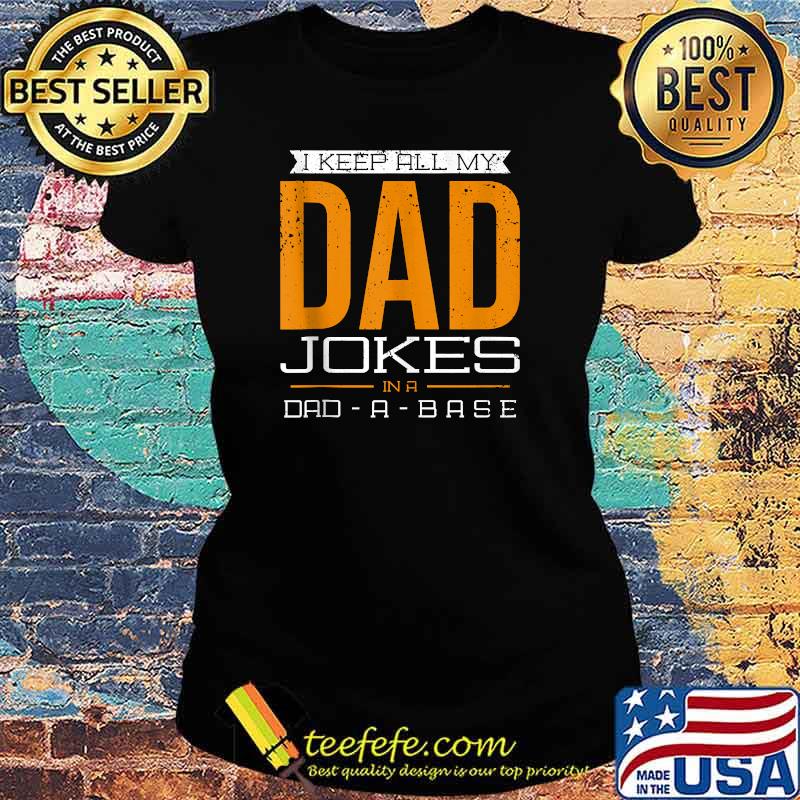 I keep all my Dad Jokes in a DAD-A-Base T-Shirt Ladies tee I keep all my Dad Jokes in a DAD-A-Base T-Shirt Ladies tee