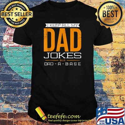 I keep all my Dad Jokes in a DAD-A-Base T-Shirt