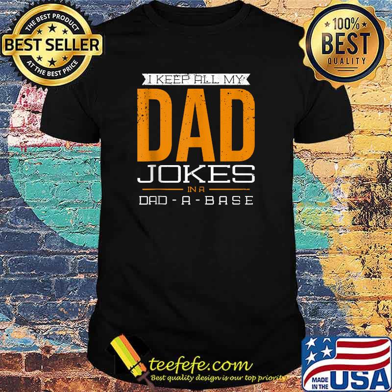I keep all my Dad Jokes in a DAD-A-Base T-Shirt I keep all my Dad Jokes in a DAD-A-Base T-Shirt