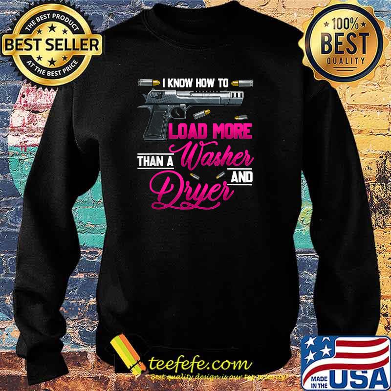 I Know How To Load More Than A Washer Dryer Gun Shooting T-Shirt Sweater I Know How To Load More Than A Washer Dryer Gun Shooting T-Shirt Sweater