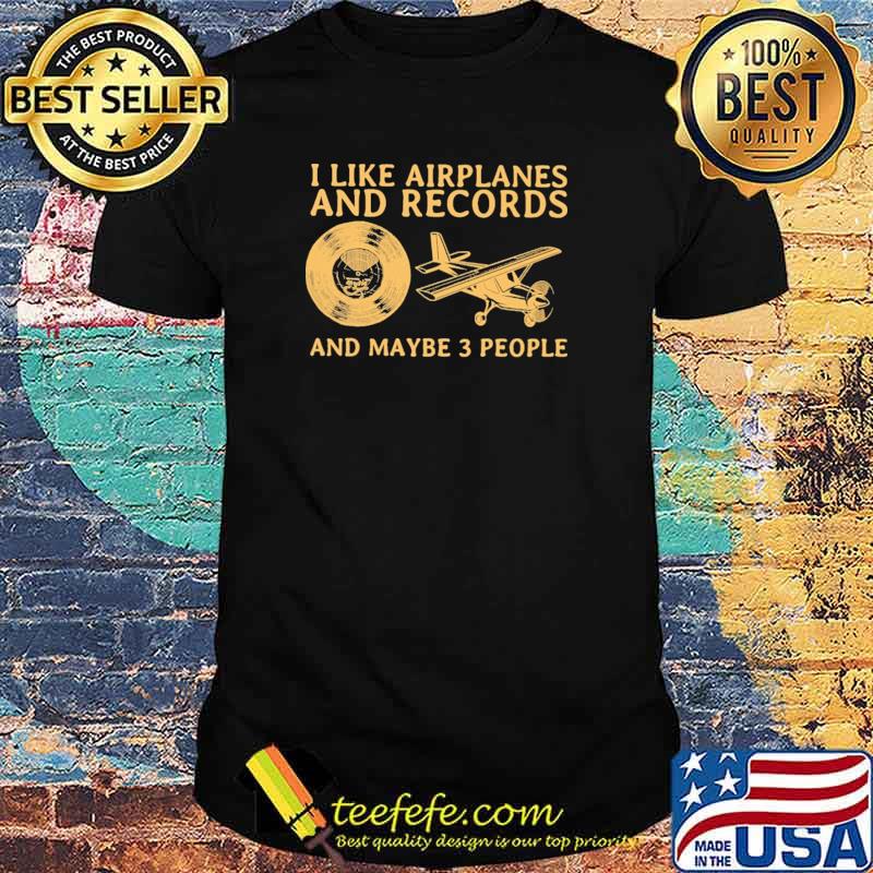 I Like Airplanes And Records And Maybe 3 People Shirt