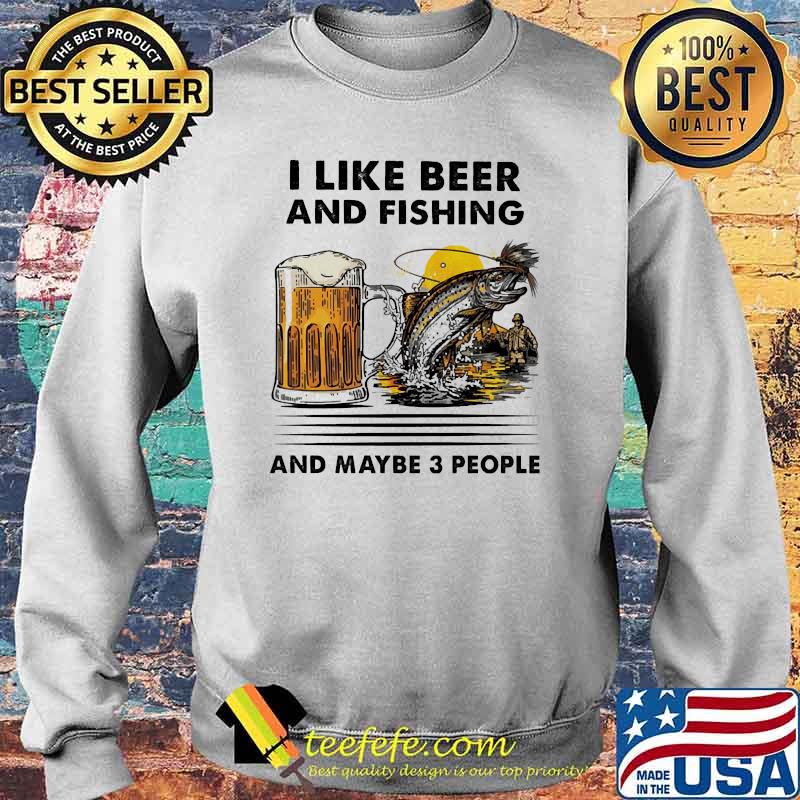 I like beer and fishing and maybe 3 people Sweater I like beer and fishing and maybe 3 people Sweater
