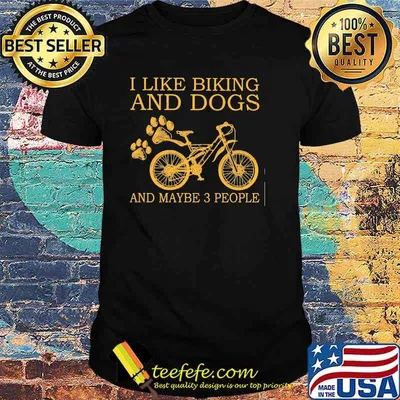 I like biking and dogs and maybe 3 people shirt
