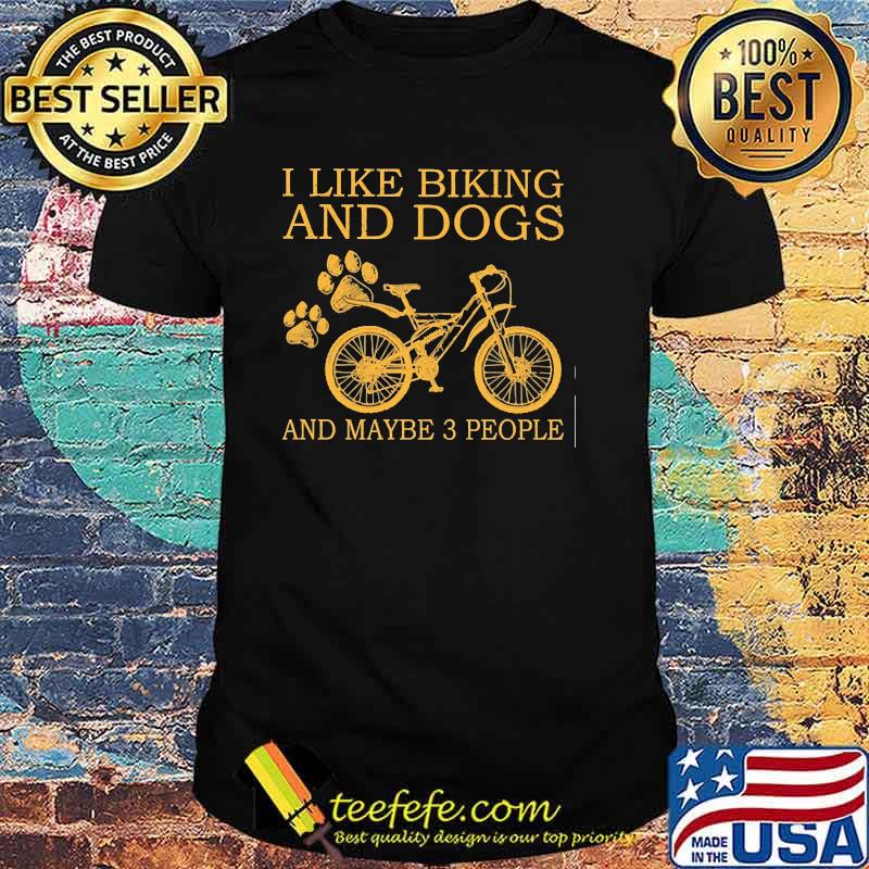 I like biking and dogs and maybe 3 people shirt