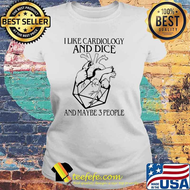 I like cardiology and dice and maybe 3 people s Laides tee I like cardiology and dice and maybe 3 people s Laides tee