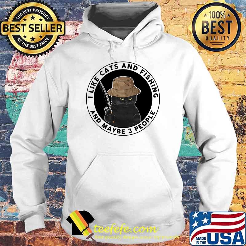 I like cats and fishing and maybe 3 people Hoodie I like cats and fishing and maybe 3 people Hoodie