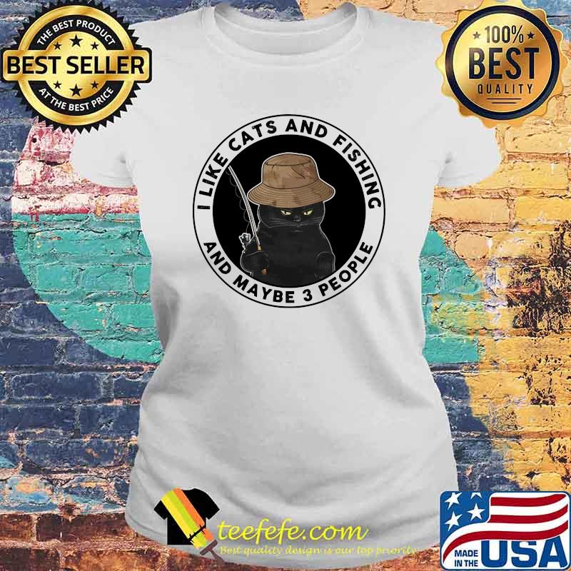 I like cats and fishing and maybe 3 people Laides tee I like cats and fishing and maybe 3 people Laides tee