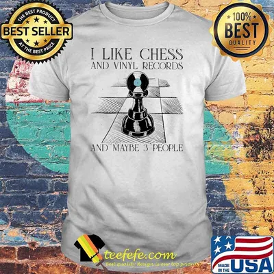 I like chess and vinyl records and maybe 3 people shirt