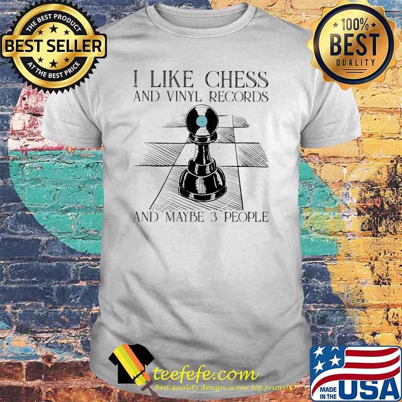I like chess and vinyl records and maybe 3 people shirt