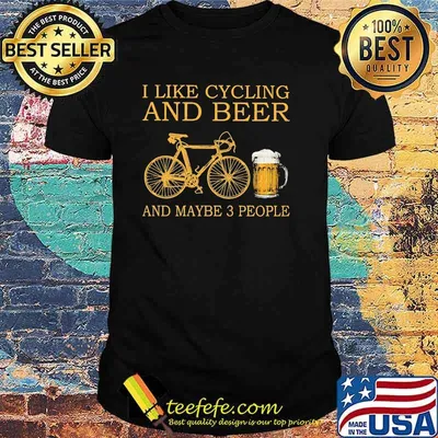 I like cycling and beer and maybe 3 people shirt