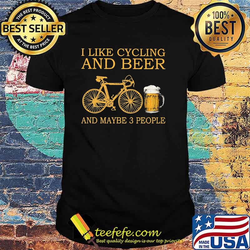 I like cycling and beer and maybe 3 people shirt I like cycling and beer and maybe 3 people shirt