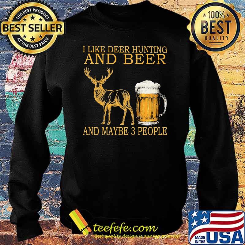 I like deer hunting and beer and maybe 3 people s Sweater I like deer hunting and beer and maybe 3 people s Sweater