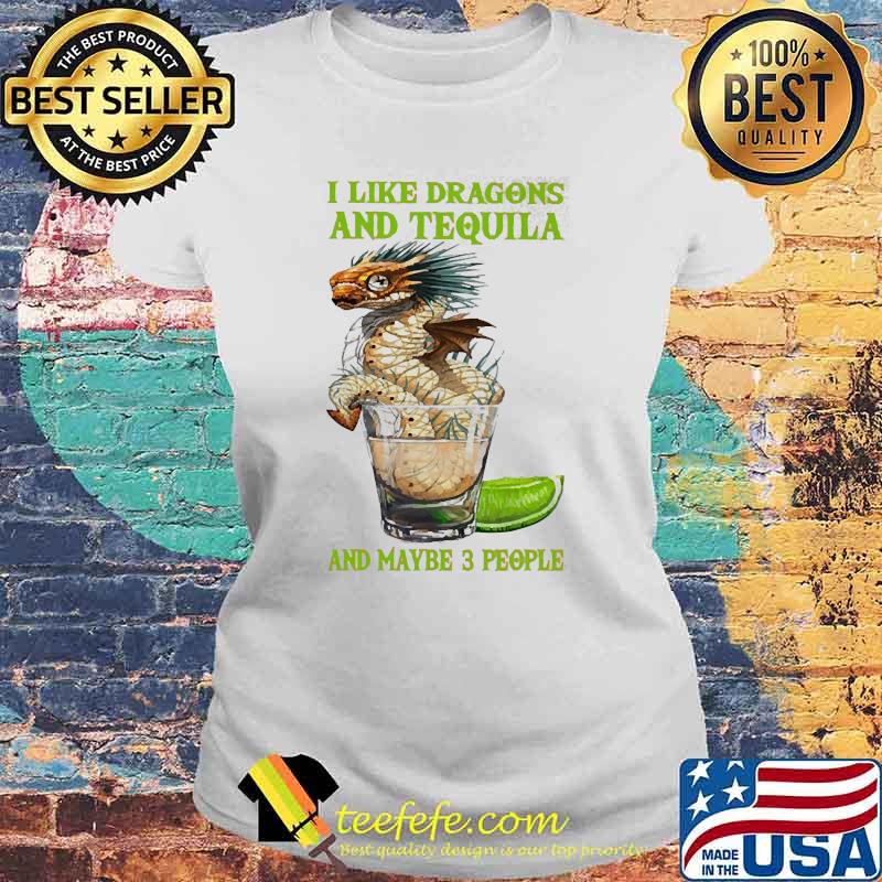 I like dragons and tequila and maybe 3 people s Laides tee I like dragons and tequila and maybe 3 people s Laides tee